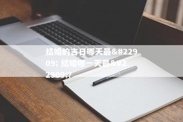 结婚的吉日哪天最好 结婚哪一天最好？