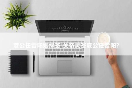 蔻公任雷阳姻缘签 关帝灵签寇公任雷阳？
